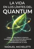La Vida en los Límites del Quantum: Cómo la mecánica cuántica gobierna los procesos biológicos y transforma nuestra comprensión de la vida