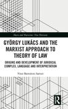 György Routledge György Lukács and the Marxist Approach to Theory of Law: Origins and Development of Juridical Complex, Language and Interpretation