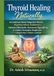 Thyroid Healing Naturally: An Evidence-Based Integrative Plan for Hypothyroidism, Hashimoto’s, Optimize Metabolic Hormone Signaling, & Achieve Permanent Weight Loss Using Herbal & Holistic medicine