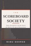 THE SCOREBOARD SOCIETY: Status, Recognition, and the Search for Worth in the Age of Measurement