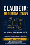 Claude KI Der Definitive Leitfaden Band 2: Fortgeschrittene Techniken, Artifacts und Projekte — Meistern Sie tiefes Reasoning, interaktive Artifacts und API-Automatisierung (Inoffizieller Leitfaden)