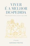 Viver é a melhor despedida: Como atravessar o luto com fé, consolo e esperança em Deus