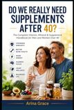 Do We Really Need Supplements After 40?: The complete vitamin, mineral and supplement handbook for men and women after 40