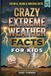 Crazy Extreme Weather Facts for Kids: 150 Tornado, Hurricane, Lightning & Blizzard Trivia, Quizzes and Science Experiments for Ages 8-12