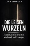 Die leisen Wurzeln: Meine Kindheit zwischen Missbrauch und Schweigen 9783565247721