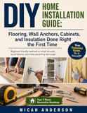DIY Home Installation Guide: Flooring, Wall Anchors, Cabinets, and Insulation Done Right the First Time