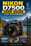 Nikon D7500 User Guide for Beginners