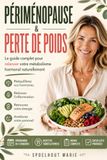 Périménopause & Perte de Poids: Le Guide Pratique et Anti-Inflammatoire pour Relancer son Métabolisme après 40 ans : Menus, Conseils Hormonaux et ... pour Dégonfler Sans Régime Drastique