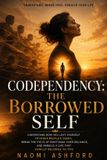 Codependency: Naomi Ashford Codependency: Understand How You Lost Yourself in Other People's Needs, Break the Cycle of Emotional Over-Reliance, and Rebuild a Life That Finally Belongs to You Paperback