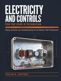 Electricity and Controls for the HVAC-R Technician: Wiring, Controls, and Troubleshooting for the Modern Field Professional