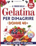IL TRUCCO DELLA GELATINA PER DIMAGRIRE PER DONNE 40+: IL METODO FACILE PER CHI HA GIÀ PROVATO TUTTO: COME RIDURRE LA FAME SERALE, RITROVARE IL PESO NATURALE E SENTIRTI FINALMENTE BELLA NEL TUO CORPO