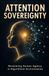 Attention Sovereignty: Reclaiming Human Agency in Algorithmic Environments 9798172580444