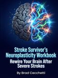 Stroke Survivor's Neuroplasticity Workbook: Rewire Your Brain After Severe Strokes: The Resilient Brain: A Workbook for Cognitive Recovery After Multiple Massive Strokes