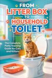 From Independently Published From Litter Box to Household Toilet: The Complete Potty Training Guide for Cats and Kittens Paperback