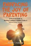 Embracing Libri GmbH Embracing the Joy of Parenting: A Practical Guide to Raising Confident Children Under 5 Without Losing Yourself.