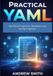 Practical Libri GmbH Practical YAML: Real-World Projects for Developers and DevOps Engineers Paperback