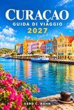 Curacao Curacao Travel Guide 2027: Explore Willemstad, turquoise beaches, snorkeling, scuba diving, coral reefs, cuisine... and day trips to the islands