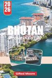 BHUTAN TRAVEL GUIDE 2026: A Journey Through the Last Himalayan Kingdom