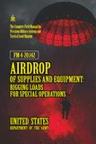 FM 4-20.142 Airdrop of Supplies and Equipment: Rigging Loads for Special Operations: [Annotated] Precision Military Airdrop and Tactical Load Rigging