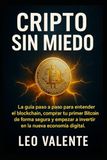 Cripto Sin Miedo: La guía paso a paso para entender el blockchain, comprar tu primer Bitcoin de forma segura y empezar a invertir en la nueva economía digital.