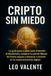 Cripto Sin Miedo: La guía paso a paso para entender el blockchain, comprar tu primer Bitcoin de forma segura y empezar a invertir en la nueva economía digital.
