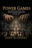 Power Games: The Hidden Strategies That Shape Nations, Narratives & Reality