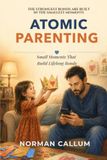 Atomic Parenting: Small Moments That Build Lifelong Bonds
