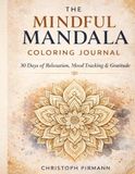 The Mindful Mandala Coloring Journal: 30 Days of Relaxation, Mood Tracking & Gratitude