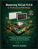 Mastering Independently Published Mastering KiCad 9.0.6 for Professional PCB Design