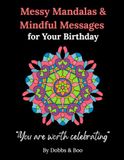 Messy Mandalas and Mindful Messages for Your Birthday: A thoughtful birthday colouring gift of calm and celebration.