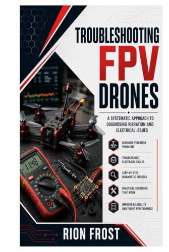 Troubleshooting FPV Drones Troubleshooting: A Systematic Approach to Diagnosing Vibration and Electrical Issues