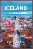 Iceland Iceland Travel Guide 2026-2027: Exploring Smart with Simple Itineraries, and Finest Routes for a Memorable Adventure with Detailed Map and Pictures