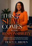 THIS SEAT COMES WITH RESPONSIBILITY: A Practical Guide to Nonprofit Board Governance, Fiduciary Leadership, and Mission Stewardship