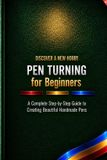 Pen Independently Published Pen Turning: A Complete Step-by-Step Guide to Creating Beautiful Handmade Pens: 3