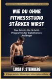 Wie du ohne Fitnessstudio stärker wirst: Das Schritt-für-Schritt-Programm für Calisthenics-Anfänger