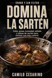 Domina la Sartén: Calor, grasa, humedad, sellado y salsas de sartén para cocinar con más control