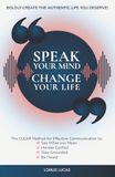Speak Your Mind, Change Your Life: The CLEAR Method for Effective Communication
