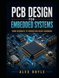 PCB Design for Embedded Systems: A Practical Guide to Schematic, Layout, and Manufacturing