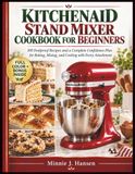 KITCHENAID ROBOT PÂTISSIER LIVRE DE CUISINE POUR DÉBUTANTS : 100 recettes infaillibles et un plan de confiance complet pour la pâtisserie, le mélange et la cuisine avec chaque accessoire