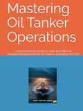 Mastering Oil Tanker Operations: Comprehensive Guide to Safe and Efficient Voyage Management for Oil Tankers including VLCC(s)