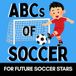 ABCs of Soccer: A Fun Alphabet Book for Little Soccer Fans and Future Soccer Stars