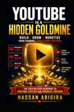 YouTube Is a Hidden Goldmine: How to Build a Profitable YouTube Channel, Grow an Audience, and Create Multiple Streams of Income in the Creator Economy