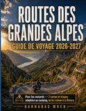 Route Des Grandes Guide De Voyage 2026-2027: Pour les motards — 7 cartes et étapes adaptées au camping, du lac Léman à la Riviera