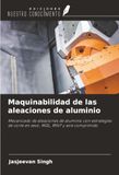 Maquinabilidad OmniScriptum SRL Maquinabilidad de las aleaciones de aluminio: Mecanizado de aleaciones de aluminio con estrategias de corte en seco, MQL, RHVT y aire comprimido