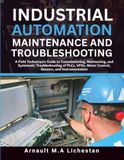 Automatisation industrielle Maintenance et dépannage : Guide du technicien de terrain pour la mise en service, la maintenance et le dépannage systématique des automates programmables, des variateurs de fréquence, du contrôle moteur, des capteurs et de l'instrumentation