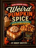 Weird Pumpkin Spice: 100 Fall-Flavored Experiments That Shouldn’t Work (But Do)