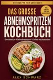 Das große Abnehmspritzen Kochbuch: 88 eiweißreiche Rezepte, die satt machen und die Muskeln schützen