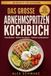 Das große Abnehmspritzen Kochbuch: 88 eiweißreiche Rezepte, die satt machen und die Muskeln schützen