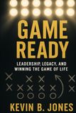 Game Ready: Leadership, Legacy, and Winning the Game of Life