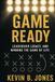 Game Ready: Leadership, Legacy, and Winning the Game of Life